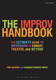Title: The Improv Handbook: The Ultimate Guide to Improvising in Comedy, Theatre, and Beyond / Edition 1, Author: Tom Salinsky