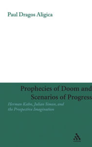 Title: Prophecies of Doom and Scenarios of Progress: Herman Kahn, Julian Simon, and the Prospective Imagination, Author: Paul Dragos Aligica