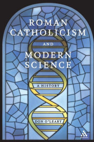 Title: Roman Catholicism and Modern Science: A History, Author: Don O'Leary
