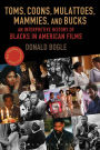 Toms, Coons, Mulattoes, Mammies, and Bucks: An Interpretive History of Blacks in American Films, Updated and Expanded 5th Edition / Edition 5