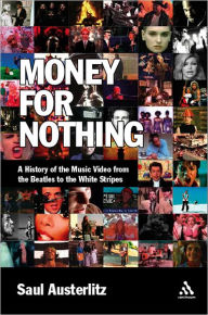 Title: Money for Nothing: A History of the Music Video from the Beatles to the White Stripes, Author: Saul Austerlitz