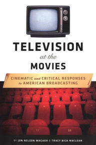 Title: Television at the Movies: Cinematic and Critical Responses to American Broadcasting, Author: Jon Nelson Wagner