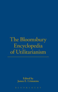 Title: The Bloomsbury Encyclopedia of Utilitarianism, Author: James E. Crimmins