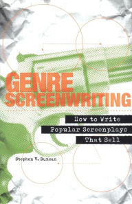 Title: Genre Screenwriting: How to Write Popular Screenplays That Sell / Edition 1, Author: Stephen V. Duncan