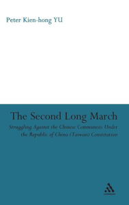 Title: The Second Long March: Struggling Against the Chinese Communists Under the Republic of China (Taiwan) Constitution, Author: Peter Kien-Hong YU