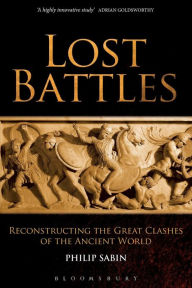 Title: Lost Battles: Reconstructing the Great Clashes of the Ancient World, Author: Philip Sabin