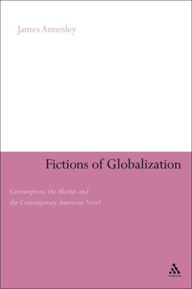 Fictions of Globalization: Consumption, the Market and the Contemporary American Novel