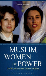 Title: Muslim Women of Power: Gender, Politics and Culture in Islam, Author: Clinton Bennett