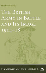Title: The British Army in Battle and Its Image 1914-18 / Edition 1, Author: Stephen Badsey