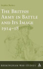 The British Army in Battle and Its Image 1914-18 / Edition 1