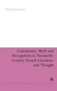 Title: Community, Myth and Recognition in Twentieth-Century French Literature and Thought, Author: Nikolaj Lübecker