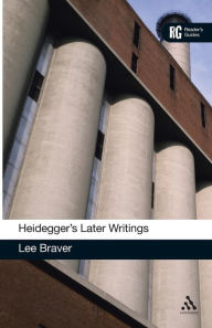 Title: Heidegger's Later Writings: A Reader's Guide / Edition 1, Author: Lee Braver