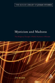 Title: Mysticism and Madness: The Religious Thought of Rabbi Nachman of Bratslav, Author: Zvi Mark