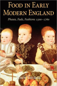 Title: Food in Early Modern England: Phases, Fads, Fashions, 1500-1760, Author: Joan Thirsk