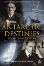 Antarctic Destinies: Scott, Shackleton, and the Changing Face of Heroism / Edition 1