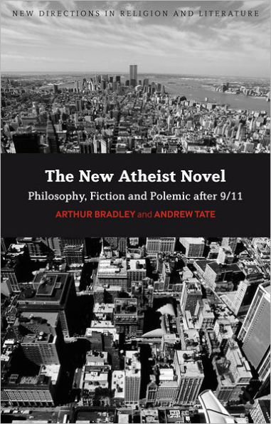 The New Atheist Novel: Philosophy, Fiction and Polemic after 9/11 / Edition 1