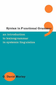Title: Syntax in Functional Grammar: An Introduction to Lexicogrammar in Systemic Linguistics, Author: G. David Morley