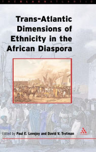 Title: Trans-Atlantic Dimensions of Ethnicity in the African Diaspora, Author: Paul E. Lovejoy