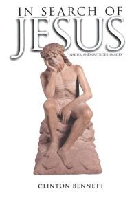 Title: In Search of Jesus: Insider and Outsider Images, Author: Clinton Bennett