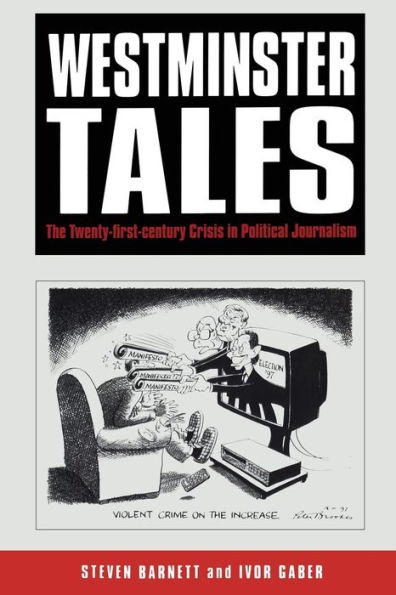 Westminster Tales: The Twenty-first-Century Crisis Political Journalism