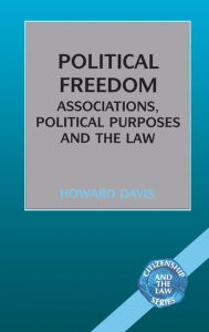 Title: Political Freedom: Association, Political Purposes and the Law, Author: Howard Davis