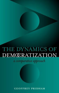 Title: The Dynamics of Democratization: A Comparative Approach, Author: Geoffrey Pridham