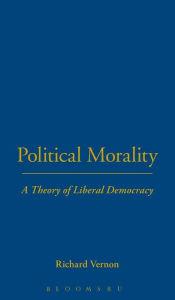 Title: Political Morality: A Theory of Liberal Democracy, Author: Richard Vernon