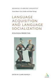 Title: Language Acquisition and Language Socialization: Ecological Perspectives / Edition 1, Author: Claire Kramsch