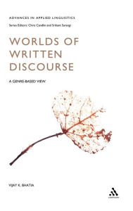 Title: Worlds of Written Discourse: A Genre-Based View / Edition 1, Author: Vijay Bhatia