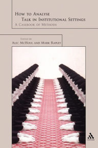 Title: How to Analyze Talk in Institutional Settings: A Casebook of Methods, Author: Alec McHoul