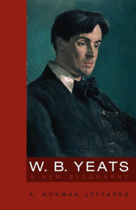 Title: W.B. Yeats: A New Biography, Author: A. Norman Jeffares