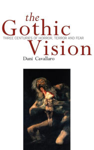 Title: The Gothic Vision: Three Centuries of Horror, Terror and Fear, Author: Dani Cavallaro