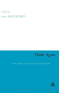 Title: Think Again: Alain Badiou and the Future of Philosophy, Author: Peter Hallward