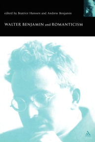Title: Walter Benjamin and Romanticism, Author: Beatrice Hanssen