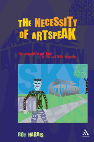 Title: Necessity of Artspeak: The Language of Arts in the Western Tradition, Author: Roy Harris