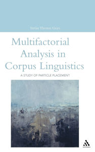 Title: Multifactorial Analysis in Corpus Linguistics: A Study of Particle Placement, Author: Stefan Thomas Gries