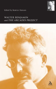 Title: Walter Benjamin and the Arcades Project, Author: Beatrice Hanssen