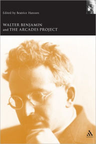 Title: Walter Benjamin and the Arcades Project, Author: Beatrice Hanssen