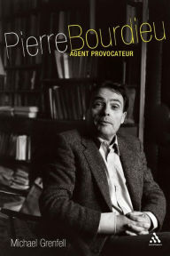 Title: Pierre Bourdieu: Agent Provocateur, Author: Michael Grenfell