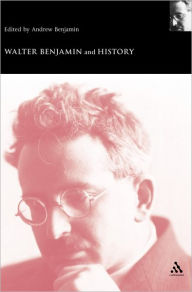 Title: Walter Benjamin and History, Author: Andrew Benjamin