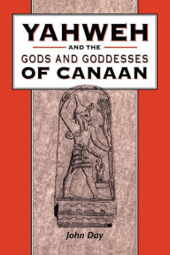 Title: Yahweh and the Gods and Goddesses of Canaan, Author: John Day