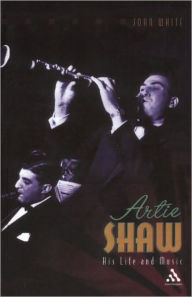 Title: Artie Shaw: His Life and Music / Edition 2, Author: John White