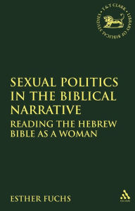 Title: Sexual Politics in the Biblical Narrative: Reading the Hebrew Bible as a Woman, Author: Esther Fuchs