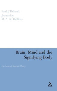 Title: Brain, Mind and the Signifying Body: An Ecosocial Semiotic Theory, Author: Paul Thibault