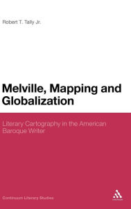 Title: Melville, Mapping and Globalization: Literary Cartography in the American Baroque Writer, Author: Robert T. Tally Jr.