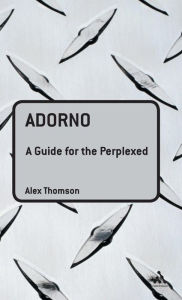 Title: Adorno: A Guide for the Perplexed, Author: Alex Thomson