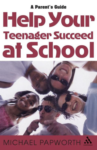 Help Your Teenager Succeed at School: A Parent's Guide