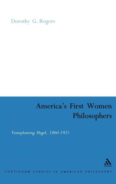 America's First Women Philosophers: Transplanting Hegel, 1860-1925 / Edition 1