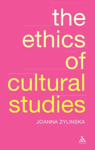 Title: The Ethics of Cultural Studies / Edition 1, Author: Joanna Zylinska