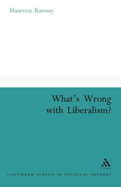 What's Wrong With Liberalism?: A Radical Critique of Liberal Philosophy ...